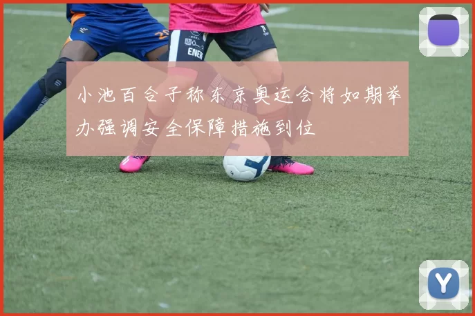 小池百合子称东京奥运会将如期举办强调安全保障措施到位